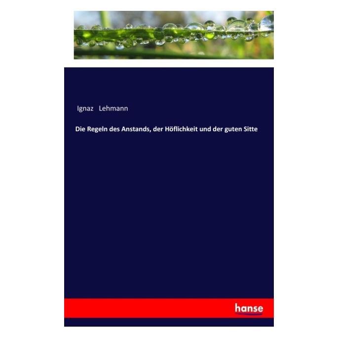 Hansebooks Die Regeln des Anstands, der Höflichkeit und der guten Sitte (Deutsch, Softcover, Ignaz Lehmann) (55967657)