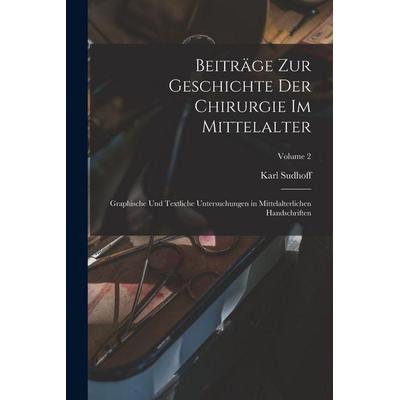 Beiträge zur Geschichte der Chirurgie im Mittelalter; graphische und textliche Untersuchungen in mittelalterlichen Handschriften; Volume 2,