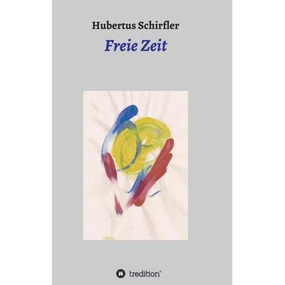 Freie Zeit, Taschenbuch von Hubertus Schirfler, Tredition, 978-3-7323-0998-6