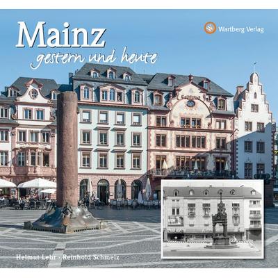 Mainz - gestern und heute, Gebundene Ausgabe von Helmut Lehr, Wartberg Verlag, 978-3-8313-2251-0