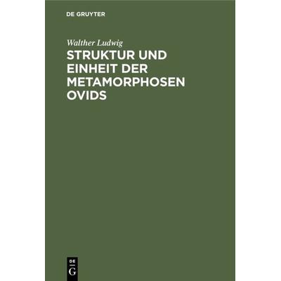 Struktur und Einheit der Metamorphosen Ovids, Gebundene Ausgabe von Walther Ludwig, De Gruyter, 978-3-11-005146-9