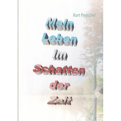 Mein Leben im Schatten der Zeit, Taschenbuch von Kurt Peuschel, BoD – Books on Demand, 978-3-8423-5097-7