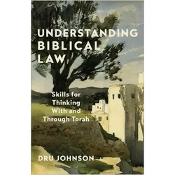 Understanding Biblical Law  Skills for Thinking With and Through Torah, Sachbücher von Dru Johnson