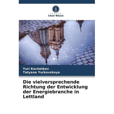 Die vielversprechende Richtung der Entwicklung der Energiebranche in Lettland, Taschenbuch von Yuri Kochetkov,Tatyana Yurkovskaya, Verlag Unser