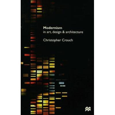 Modernism in Art, Design and Architecture, Taschenbuch von Christopher Crouch, Macmillan Education Elt, 978-0-333-64285-6
