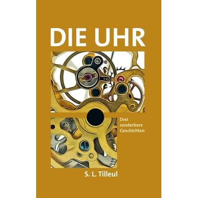 Die Uhr, Taschenbuch von Tilleul S. L., BoD – Books on Demand, 978-3-7583-8228-4