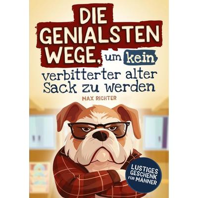 Die genialsten Wege, um kein verbitterter alter Sack zu werden, Taschenbuch von Max Richter, Dulangon Verlag, 978-3-910661-31-8