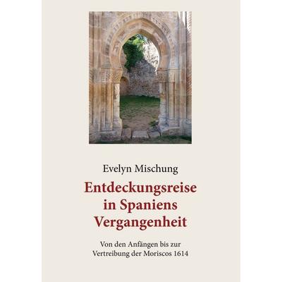 Entdeckungsreise in Spaniens Vergangenheit, Taschenbuch von Evelyn Mischung, BoD – Books on Demand, 978-3-7386-0135-0