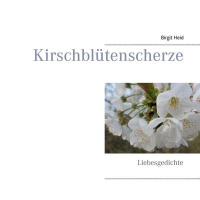 Kirschblütenscherze, Taschenbuch von Birgit Heid, BoD – Books on Demand, 978-3-7386-4543-9