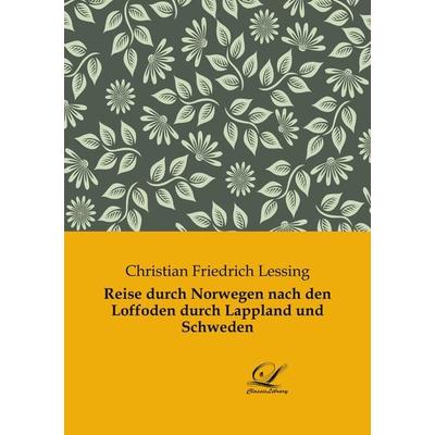 Reise durch Norwegen nach den Loffoden durch Lappland und Schweden, Taschenbuch von Christian Friedrich Lessing, BoD - Books on Demand,