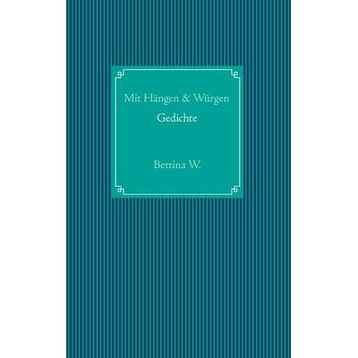 Mit Hängen & Würgen, Taschenbuch von Bettina Wisskirchen, BoD – Books on Demand, 978-3-7322-8826-7