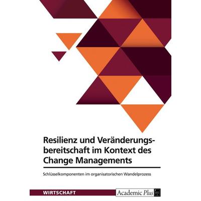 Resilienz und Veränderungsbereitschaft im Kontext des Change Managements, Taschenbuch von Anonymous, GRIN, 978-3-389-04061-4