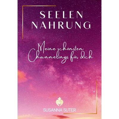 SeelenNahrung, Taschenbuch von Susanna Suter, Verlag für SeelenNahrung, 978-3-9526341-1-0