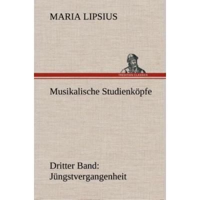 Musikalische Studienköpfe, Gebundene Ausgabe von Maria Lipsius, Tredition, 978-3-8495-3547-6