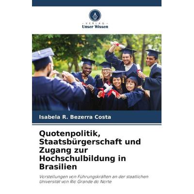Quotenpolitik, Staatsbürgerschaft und Zugang zur Hochschulbildung in Brasilien, Taschenbuch von Isabela R. Bezerra Costa, Verlag Unser Wissen,