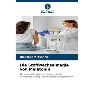 Die Stoffwechselmagie von Melatonin, Taschenbuch von Oleksandra Kushnir, Verlag Unser Wissen, 978-620-9-30718-8