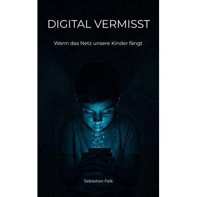 Digital Vermisst, Taschenbuch von Sebastian Feik, Tredition, 978-3-384-89267-6