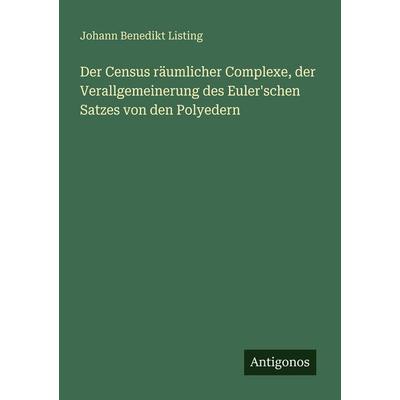Der Census räumlicher Complexe, der Verallgemeinerung des Euler'schen Satzes von den Polyedern, Taschenbuch von Johann Benedikt Listing, Antigonos