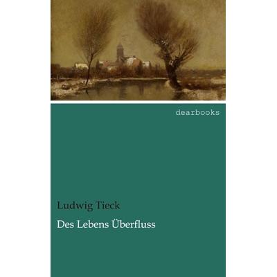 Des Lebens Überfluss, Taschenbuch von Ludwig Tieck, Dearbooks, 978-3-95455-779-0