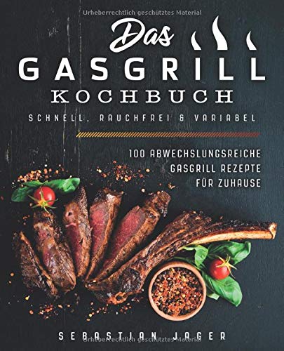 Sebastian Jäger - Das Gasgrill Kochbuch - Schnell, rauchfrei & variabel: 100 abwechslungsreiche Gasgrill Rezepte für Zuhause - Preis vom 09.10.2026 07:28:09 h