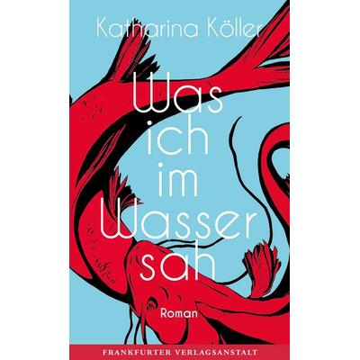 Was ich im Wasser sah, Gebundene Ausgabe von Katharina Köller, Frankfurter Verlagsanstalt, 978-3-627-00279-4