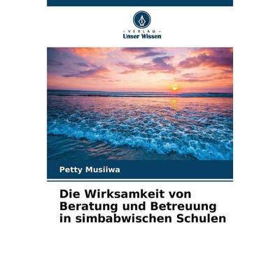 Die Wirksamkeit von Beratung und Betreuung in simbabwischen Schulen, Taschenbuch von Petty Musiiwa, Verlag Unser Wissen, 978-620-9-37115-8
