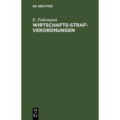 Wirtschafts-Strafverordnungen, Gebundene Ausgabe von E. Fuhrmann, De Gruyter, 978-3-11-262627-6