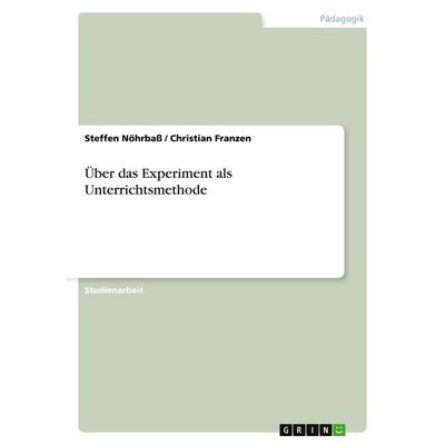 Über das Experiment als Unterrichtsmethode, Taschenbuch von Steffen Nöhrbass,Christian Franzen, GRIN, 978-3-638-64137-1