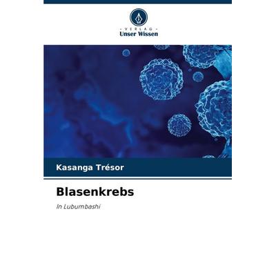 Blasenkrebs, Taschenbuch von Kasanga Trésor, Verlag Unser Wissen, 978-620-4-59254-1