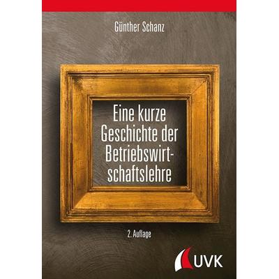 Eine kurze Geschichte der Betriebswirtschaftslehre, Gebundene Ausgabe von Günther Schanz, Uvk, 978-3-86764-832-5