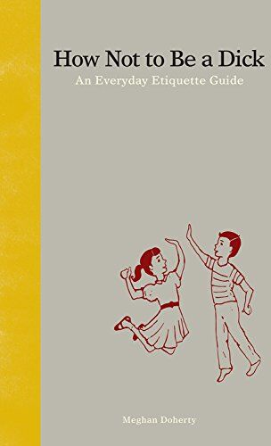 Meghan Doherty - How Not to Be a Dick: An Everyday Etiquette Guide - Preis vom 15.10.2026 23:06:25 h