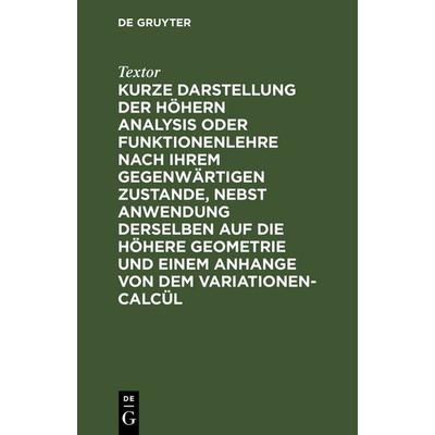 Kurze Darstellung der höhern Analysis oder Funktionenlehre nach ihrem gegenwärtigen Zustande, nebst Anwendung derselben auf die höhere Geometrie und