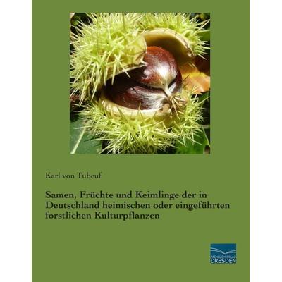 Samen, Früchte und Keimlinge der in Deutschland heimischen oder eingeführten forstlichen Kulturpflanzen, Taschenbuch von Karl Tubeuf, Fachbuchverlag