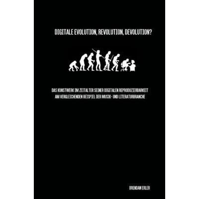 Digitale Evolution, Revolution, Devolution?, Taschenbuch von Brendan Erler, Epubli, 978-3-7375-8821-8