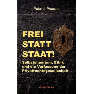 Frei statt Staat!, Taschenbuch von Peter J. Preusse, Lichtschlag Medien und Werbung, 978-3-939562-37-5