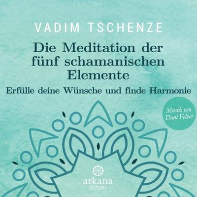 Die Meditation der fünf schamanischen Elemente - Vadim Tschenze,Dani Felber, CD, 9783442347124
