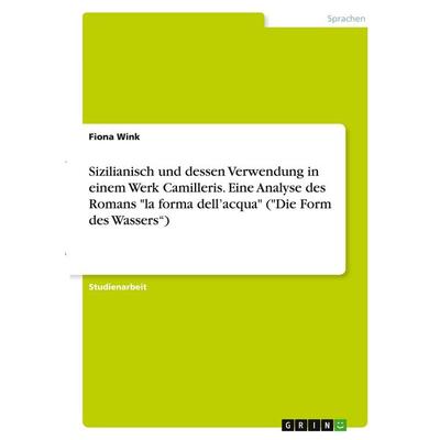 Sizilianisch und dessen Verwendung in einem Werk Camilleris. Eine Analyse des Romans 'la forma dell'acqua' ('Die Form des Wassers'); Taschenbuch von