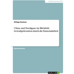 Ultras und Hooligans im Blickfeld. Gewaltprävention durch die Fansozialarbeit, Schulbücher von Philipp Dechow