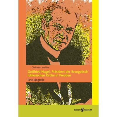 Gottfried Nagel, Präsident der Evangelisch-lutherischen Kirche in Preußen, Gebundene Ausgabe von Christoph Walther, Edition Ruprecht,