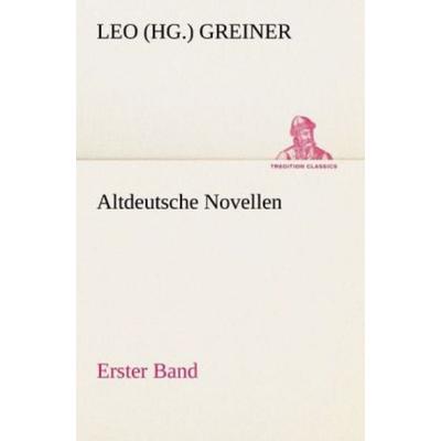 Altdeutsche Novellen - Erster Band, Taschenbuch von Leo (Hg. Greiner, Tredition, 978-3-8424-1468-6