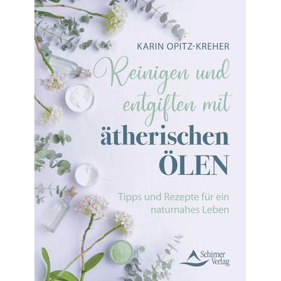 Reinigen und entgiften mit ätherischen Ölen, Taschenbuch von Karin Opitz-Kreher, Schirner, 978-3-8434-1560-6