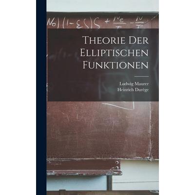 Theorie Der Elliptischen Funktionen, Gebundene Ausgabe von Heinrich Durège,Ludwig Maurer, Creative Media Partners, LLC, 978-1-01-841473-7