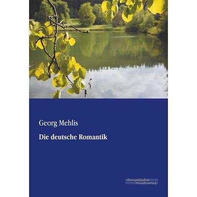 Die deutsche Romantik, Taschenbuch von Georg Mehlis, Europäischer Musikverlag im Vero Verlag, 978-3-95698-012-1