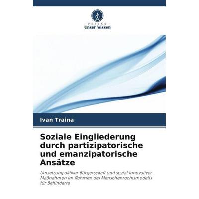 Soziale Eingliederung durch partizipatorische und emanzipatorische Ansätze, Taschenbuch von Ivan Traina, Verlag Unser Wissen, 978-620-6-43384-2