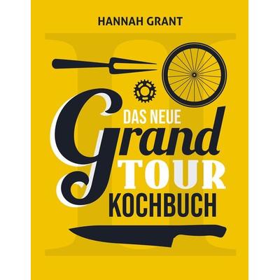 Das neue Grand Tour Kochbuch 2.0, Gebundene Ausgabe von Hannah Grant, Covadonga Verlag, 978-3-95726-080-2
