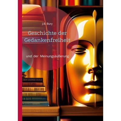 Geschichte der Gedankenfreiheit, Taschenbuch von J.B. Bury, BoD – Books on Demand, 978-3-7534-4275-4