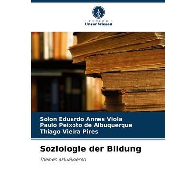 Soziologie der Bildung, Taschenbuch von Solon Eduardo Annes Viola,Paulo Peixoto de Albuquerque,Thiago Vieira Pires, Verlag Unser Wissen,