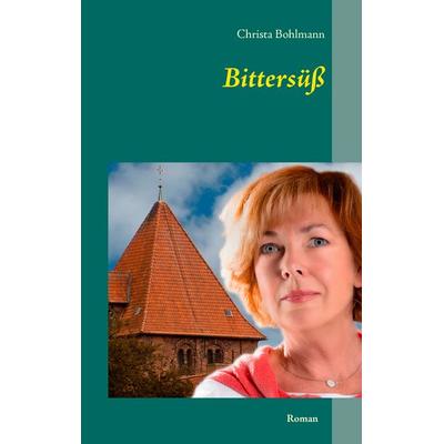 Bittersüß, Taschenbuch von Christa Bohlmann, BoD – Books on Demand, 978-3-7357-7082-0