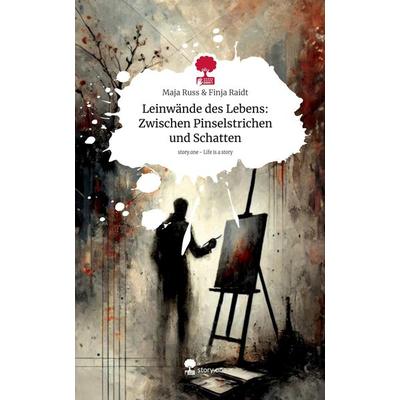 Leinwände des Lebens: Zwischen Pinselstrichen und Schatten. Life is a Story - story.one, Gebundene Ausgabe von Maja Russ & Finja Raidt, Storylution,