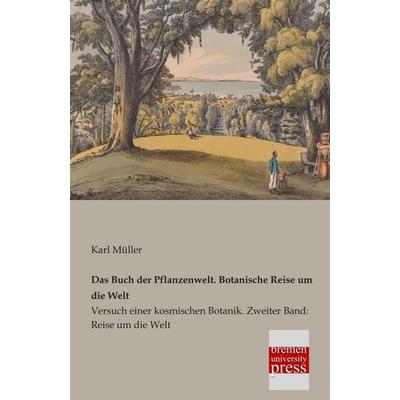 Das Buch der Pflanzenwelt. Botanische Reise um die Welt, Taschenbuch von Karl Müller, Bremen University Press, 978-3-95562-069-1